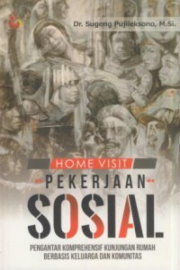 Home visit pekerjaan sosial : pengantar komprehensif kunjungan rumah berbasis keluarga dan komunitas