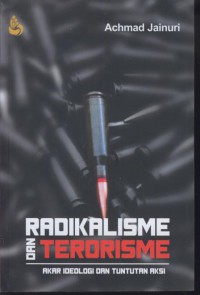 Radikalisme dan terorisme : akar ideologi dan tuntutan aksi