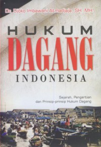 Hukum dagang Indonesia : sejarah, pengertian dan prinsip - prinsip hukum