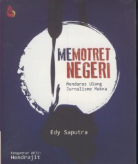 Memotret negeri : mendaras ulang jurnalisme makna