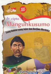 dr. Cipto Mangunkusumo : sang dokter yang jujur dan berjiwa merdeka