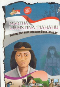 Martha Chistina Tiahahu : Mutiara dari nusa laut yang cinta tanah air