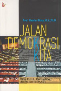 Jalan demokrasi kita : etika politik, rasionalitas, dan kesalehan publik