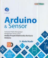 Arduino & sensor : tutunan praktis mempeljari penggunaan sensor untuk aneka elektronika berbasis arduino