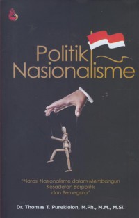 Politik nasionalisme : narasi nasionalisme dalam membangun kesadaran berpilitk dan bernegara