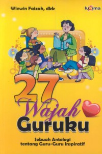 27 wajah guruku : sebuah antologi tentang guru-guru inspiratif