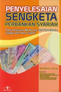 Penyelesaian sengketa perbankan syariah : pasca putusan MK nomor 93/PUU-X/2012 : litigasi dan non litigasi