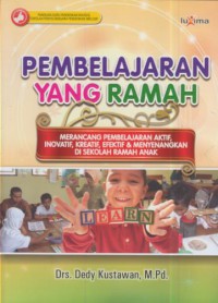 Pembelajaran yang ramah : merancang pembelajaran aktif, inovatif, kreatif, efektif, dan menyenangkan di sekolah ramah anak