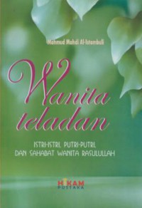 Wanita teladan : istri-istri, putri-putri, dan sahabat wanita rasulullah