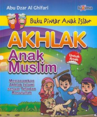 Akhlak anak muslim : menanamkan akhlak islami sesuai teladan rasullah