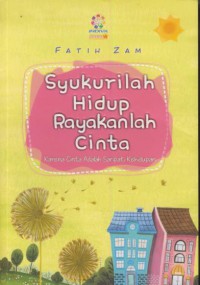 Syukurilah hidup rayakanlah cinta : karena cinta adalah saripati kehidupan