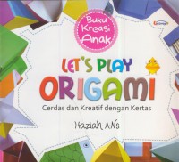 Let's play origami : cerdas dan kreatif dengan kertas