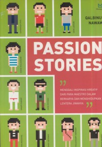 Passion stories : menggali inspirasi kreatif dari para maestro dalam berkarya dan menghidupkan lentera jiwanya