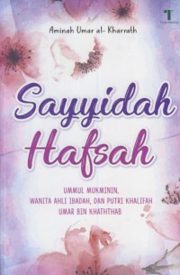 Sayyidah hafsah : ummul mukminin, wanita ahli ibadah, dan putri khalifah umar bin khaththab