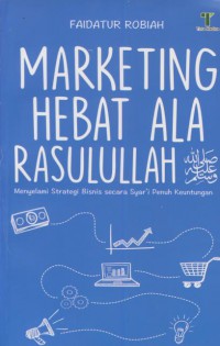 Marketing hebat ala rasulullah : menyelami strategi bisnis secara syar'i penuh keuntungan