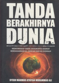 Tanda berakhirnya dunia : menyingkap tabir datangnya kiamat berdasarkan Al-qur'an dan As-sunnah