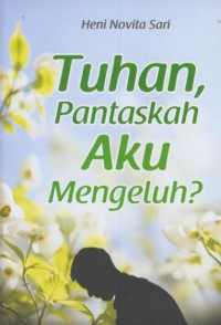 Tuhan, pantaskah aku mengeluh ?