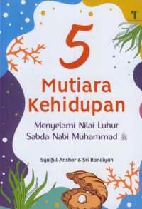 5 mutiara kehidupan : menyelami nilai luhur sabda Nabi Muhammad