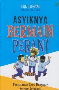 Asyiknya bermain peran! : pengalaman seru mengajarkan dengan imajinasi