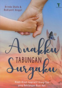 Anakku tabungan surgaku : kisah - kisah inspiratif orang tua yang kehilangan buah hati