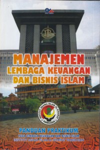 Manajemen lembaga keuangan dan bisnis islam(panduan praktikum pada lembaga keuangan dan bisnis islam)