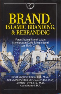 Brand islamic branding & rebranding : Peran strategi merek dalam menciptakan daya saing industri dan bisnis global