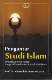 Pengantar studi islam : dilengkapi pendekatan integratif-interkonektif (multidipliner)