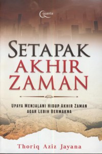 Setapak akhir zaman : upaya menjalani hidup akhir zaman agar lebih bermakna