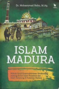 Islam madura : sebuah studi konstruktivisme-strukturalis tentang relasi islam pesantren dan islam kampung di sumenep madura