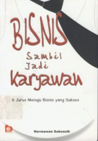 Bisnis Sambil Jadi Karyawan : 6 jurus Menuju Bisnis yang Sukses