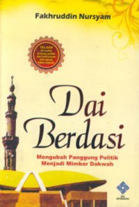 Dai Berdasi : Mengubah Panggung politik Menjadi Mimbar Dakwah