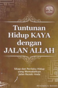 Tuntunan Hidup Kaya Dengan Jalan Allah : Sikap Dan perilaku Hidup Yang Memudahkan Jalan Rezeki Anda