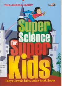 Super Science For Super Kids : Tanya-Jawab Sains untuk Anak Super