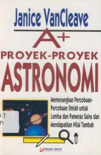 A+ Proyek-Proyek Astronomi : Memenangkan Percobaan-Percobaan Ilmiah Untuk Lomba Dan Pameran Sains Dan Mendapatkan Nilai Tambah