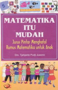 Matematika Itu Mudah : Jurus Pintar Menghafal Rumus Matematika untuk Anak