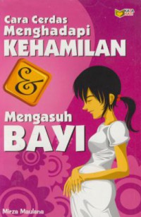 Cara Cerdas Menghadapi Kehamilan & Mengasuh Bayi