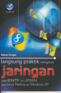 Langsung Praktik Mengelola Jaringan : Lebih Efektif dan Efisien pada Linux Fedora dan Windows XP