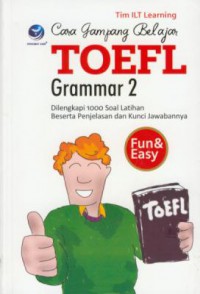 Cara Gampang Belajar Toefl Grammar 2 : Dilengkapi 1000 Soal Latihan Beserta Penjelasan dan Kunci Jawabannya