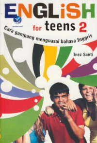 English For Teens 2 :Cara Gampang Menguasai Bahasa Inggris