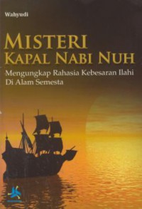 Misteri Kapal Nabi Nuh : Mengungkap Rahasia Kebesaran Ilahi di Alam Semesta