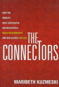 The connectors : how the world's most successfull businesspeople build relationships and win cliennts for life