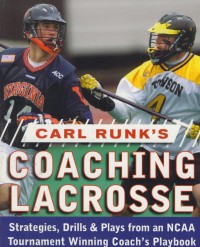 Carl runk's coaching lacrosse : Strategies, drills & plays from an NCAA tournament winning coach's playbook