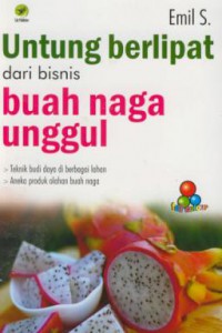 Untung berlipat dari bisnis buah naga unggul : teknik budi daya di berbaga lahan, anaeka produk olahan buah naga