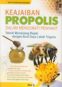 Keajaiban propolis dalam mengobati penyakit : teknik mendulang rejeki dengan budidaya lebah trigona