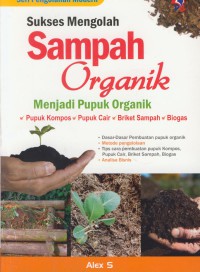 Sukses mengolah sampah organik : menjadi pupuk organik