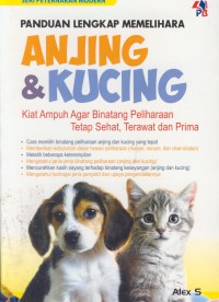 Panduan lengkap memelihara anjing & kucing : kiat ampuh agar binatang peliharaan tetap sehat, terawat dan prima