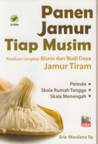 Panen jamur tiap musim : panduan lengkap bisnis dan budi daya jamur tiram