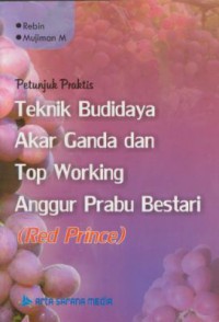 Petunjuk praktis teknik budidaya akar ganda dan top working anggur prabu bestari (Red Prince)