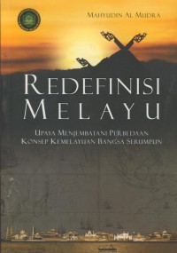 Redefinisi melayu : upaya menjembatani perbedaan konsep kemelayuan bangsa serumpun
