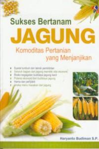 Sukses bertanam jagung : komoditas pertanian yang menjanjikan